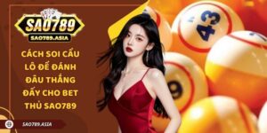 Cách Soi Cầu Lô Đề Đánh Đâu Thắng Đấy Cho Bet Thủ SAO789