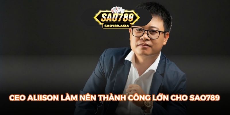CEO Aliison làm nên thành công lớn cho SAO789