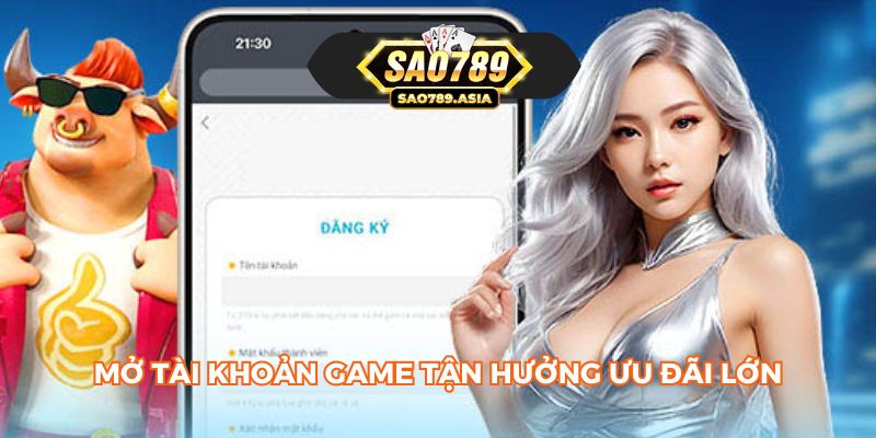 Mở tài khoản game tận hưởng ưu đãi lớn